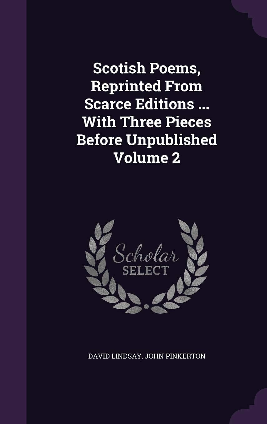 Scotish Poems, Reprinted From Scarce Editions ... With Three Pieces Before Unpublished Volume 3
