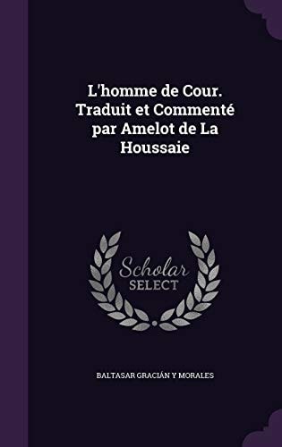 L'homme de Cour. Traduit Et Commenté Par Amelot de La Houssaie