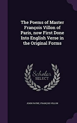 The Poems of Master Francois Villon of Paris, Now First Done Into English Verse in the Original Forms