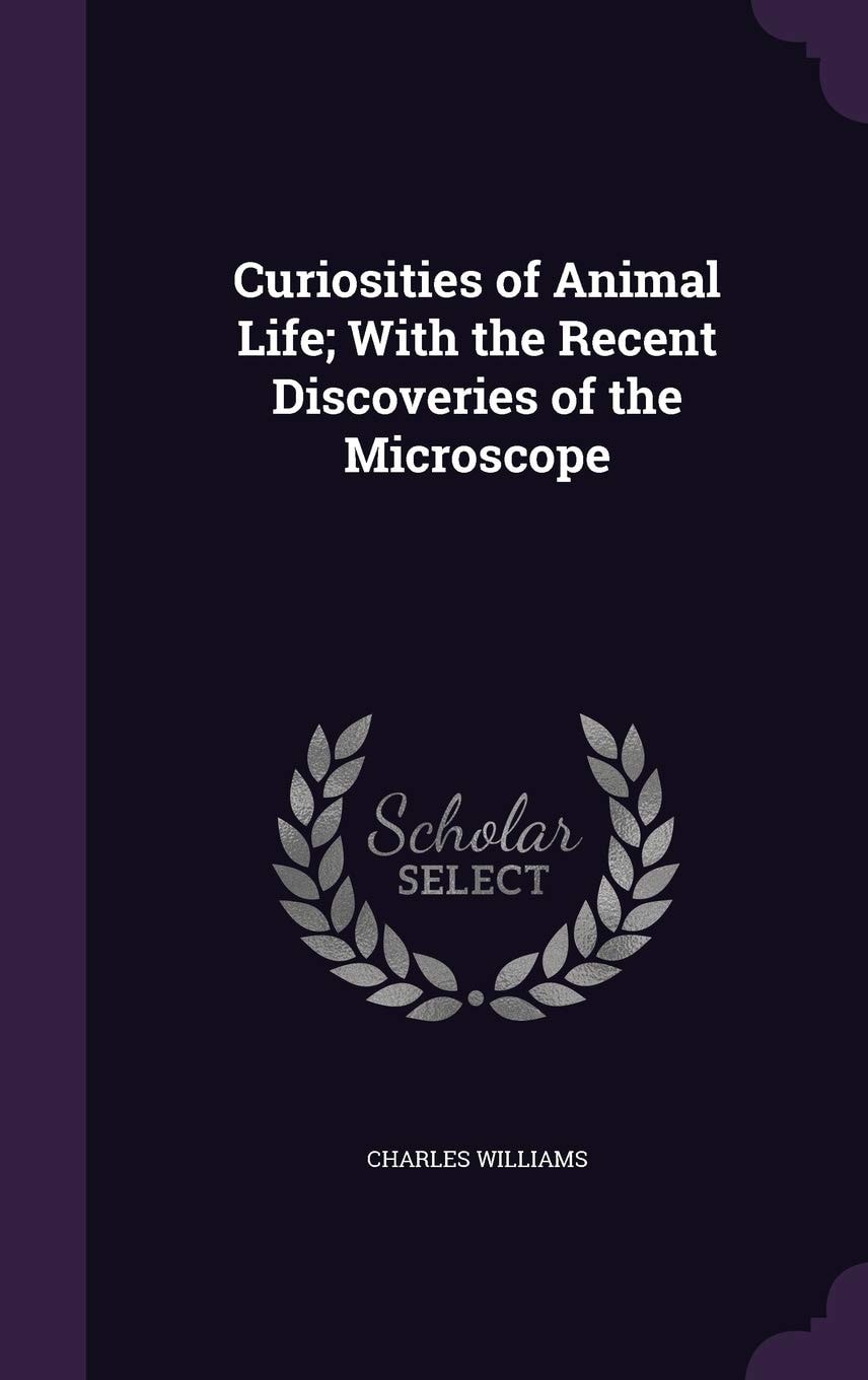Curiosities Of Animal Life, With The Recent Discoveries Of The Microscope (1848)