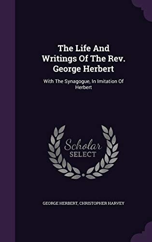 The Life And Writings Of The Rev. George Herbert With The Synagogue, In Imitation Of Herbert