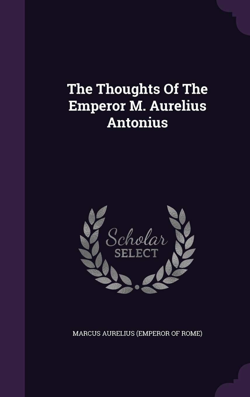 The Thoughts Of The Emperor M. Aurelius Antonius