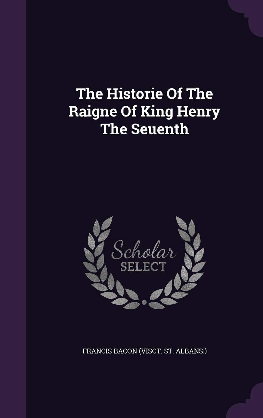 The Historie Of The Raigne Of King Henry The Seuenth