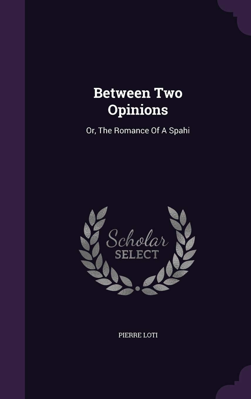 Between Two Opinions Or, the Romance of a Spahi