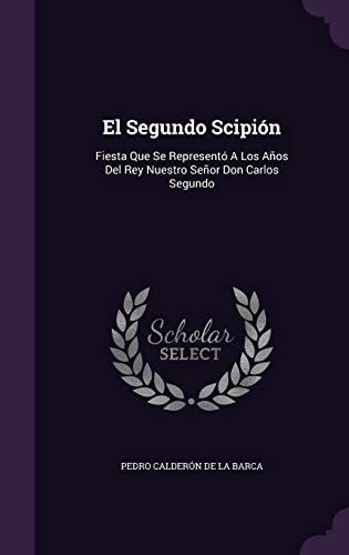 El Segundo Scipión Fiesta Que Se Representó A Los Años Del Rey Nuestro Señor Don Carlos Segundo