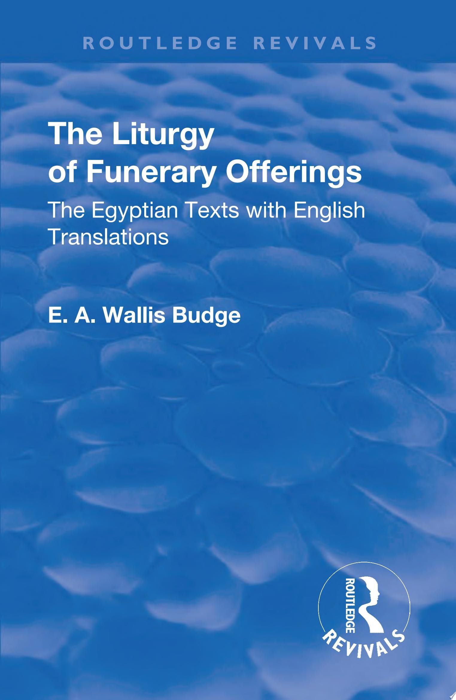 Revival: The Liturgy of Funerary Offerings (1909) The Egyptian Texts with English Translations