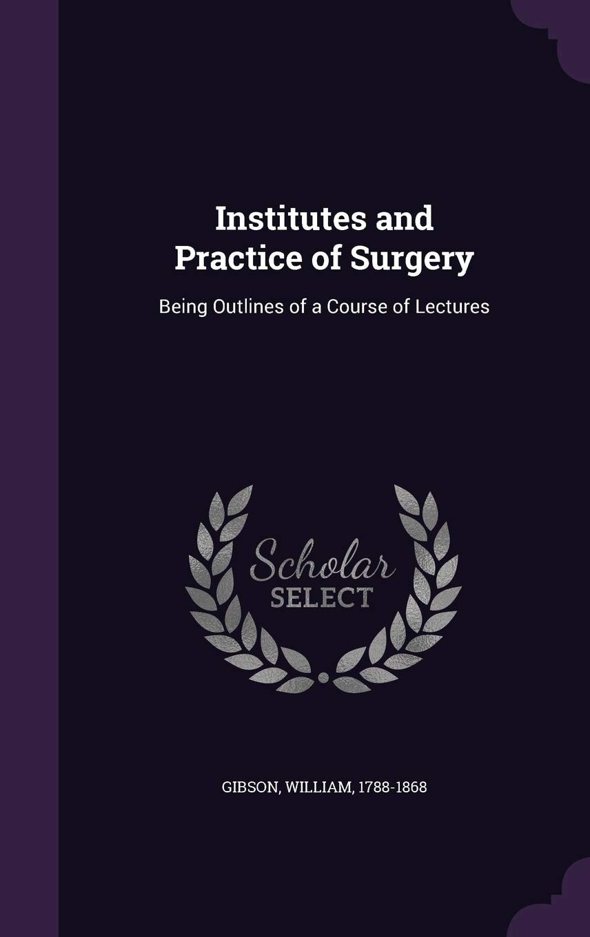 Institutes and Practice of Surgery Being Outlines of a Course of Lectures