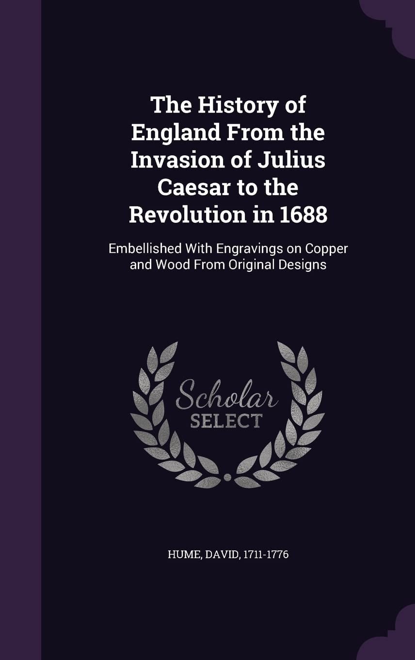 The history of England from the invasion of Julius Caesar to the revolution in 1688 : Embellished with engravings on copper and wood from original designs