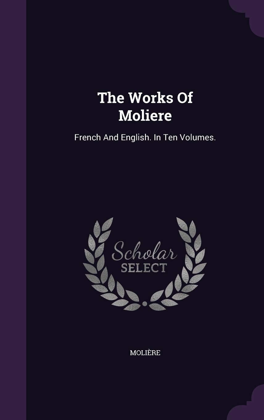 The Works Of Moliere French And English. In Ten Volumes