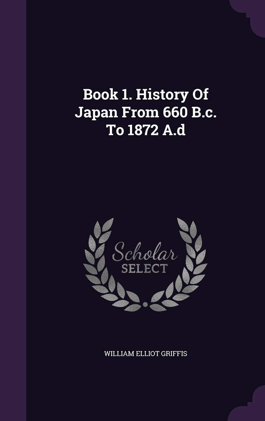 Book 1. History Of Japan From 660 B.c. To 1872 A.d