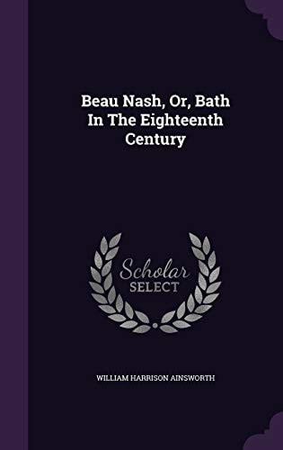 Beau Nash, Or, Bath In The Eighteenth Century