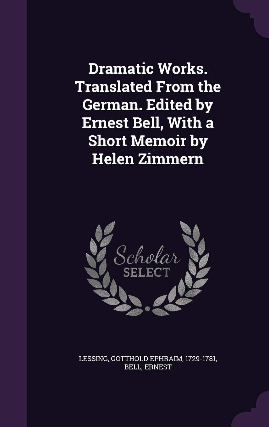 Dramatic Works. Translated from the German. Edited by Ernest Bell, with a Short Memoir by Helen Zimmern