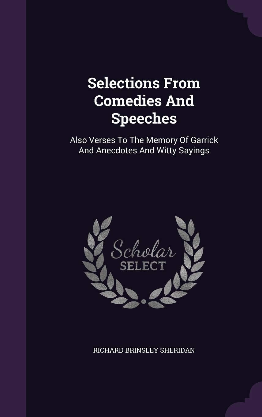Selections from Comedies and Speeches Also Verses to the Memory of Garrick and Anecdotes and Witty Sayings (Classic Reprint)