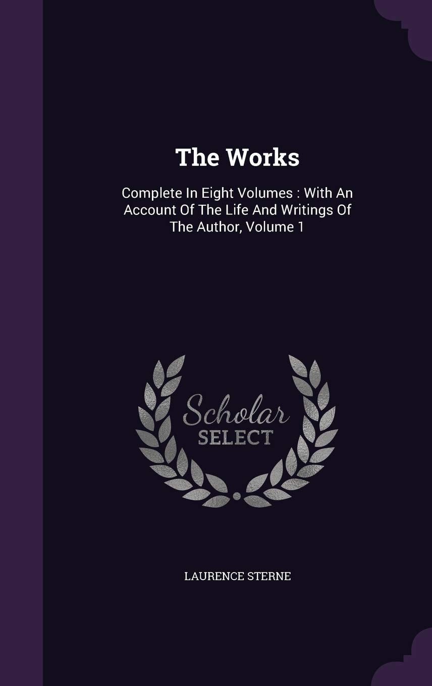 The Works Complete In Eight Volumes: With An Account Of The Life And Writings Of The Author, Volume 1