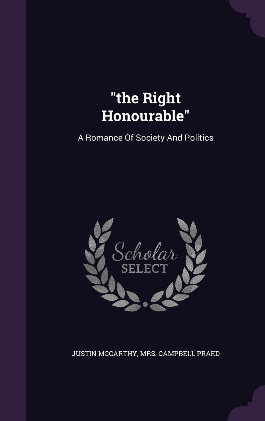 The Right Honourable A Romance of Society and Politics (Classic Reprint)