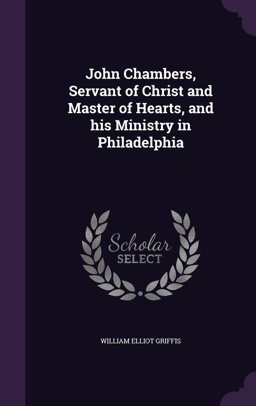 John Chambers, Servant of Christ and Master of Hearts, and His Ministry in Philadelphia
