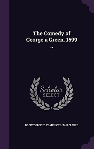 The Comedy of George a Green, 1599 (Classic Reprint)