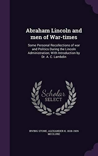 Abraham Lincoln and Men of War-Times Some Personal Recollections of War and Politics During the Lincoln Administration; With Introduction by Dr. A. C. Lambdin