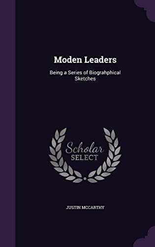 Moden Leaders Being a Series of Biograhphical Sketches