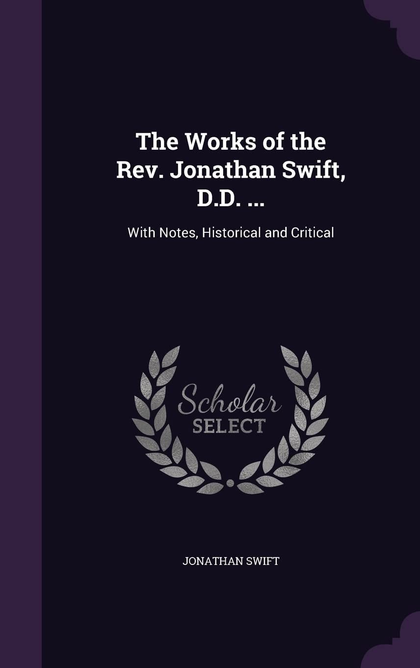 The Works of the Rev. Jonathan Swift, D. D... . With Notes, Historical and Critical