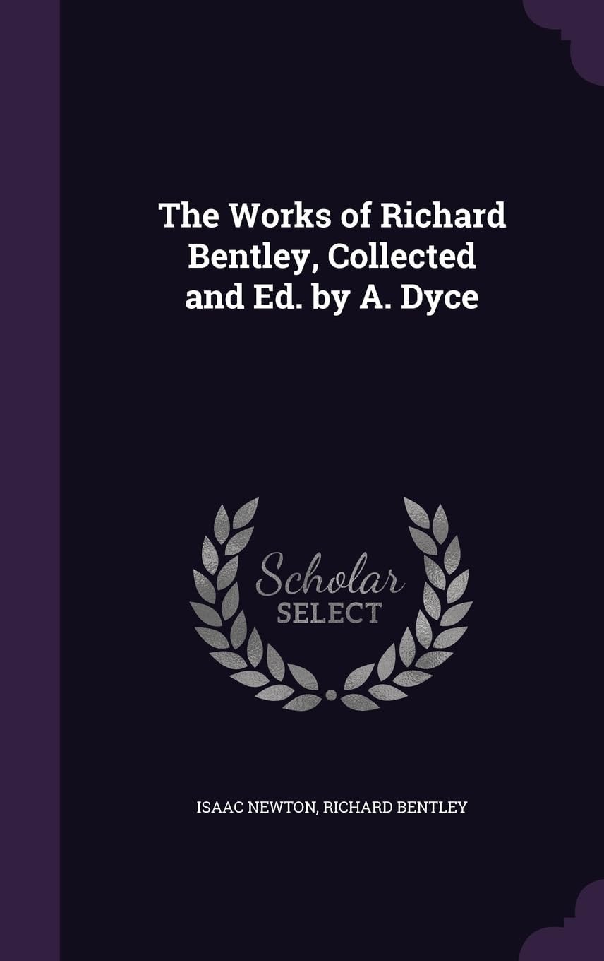 The Works of Richard Bentley, Collected and Ed. by A. Dyce