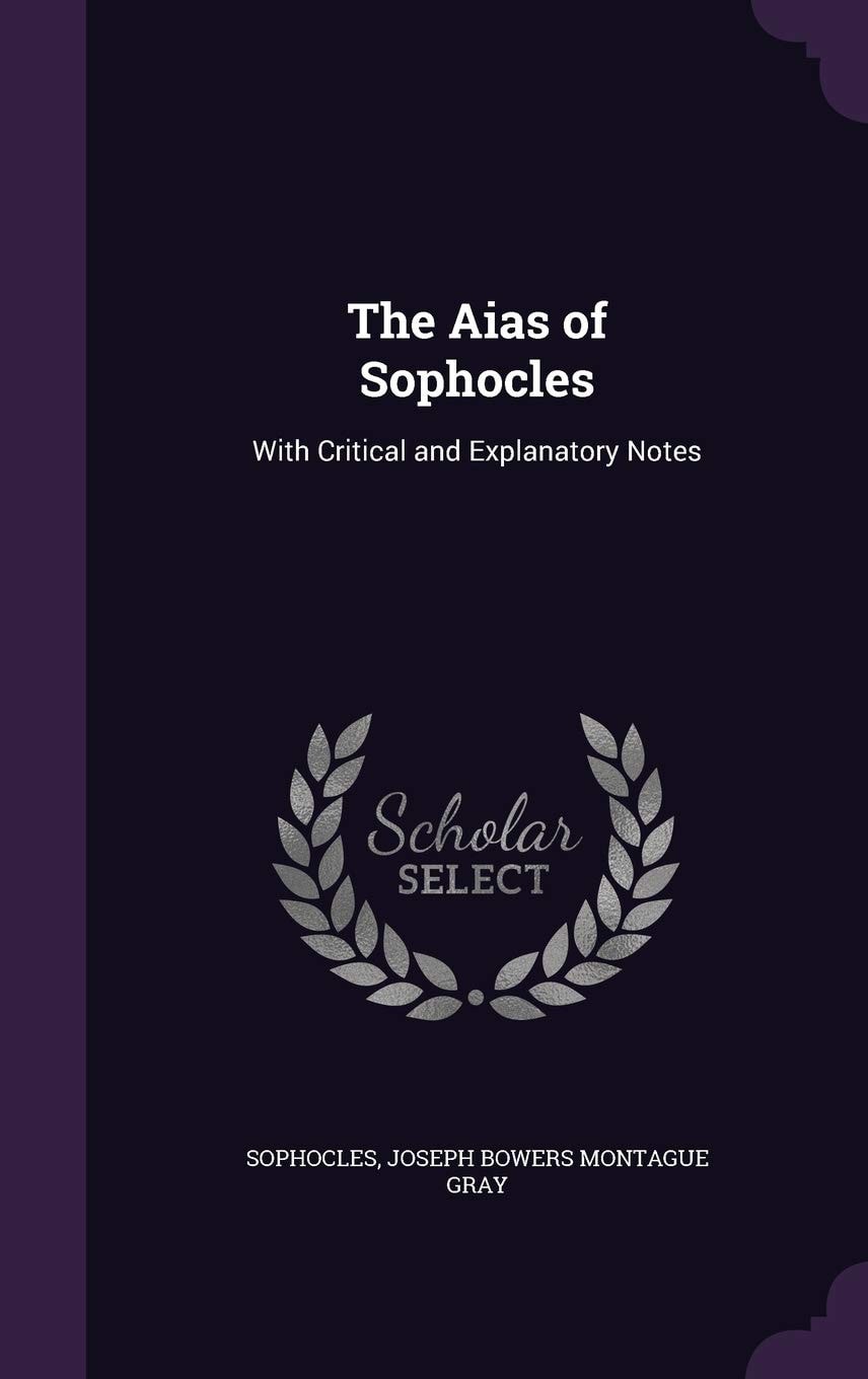 The Aias of Sophocles With Critical and Explanatory Notes