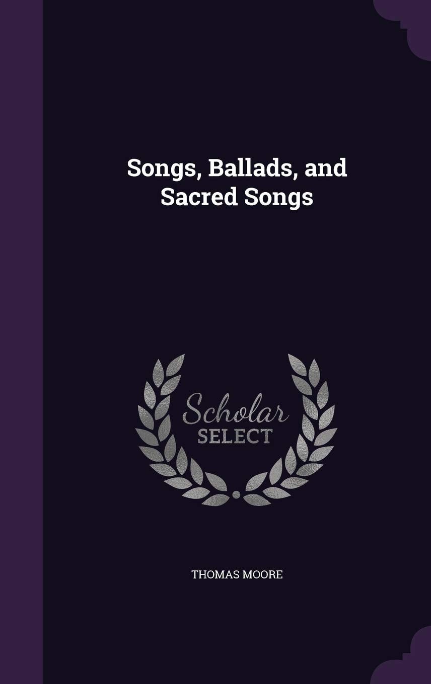 Songs, Ballads, and Sacred Songs (Classic Reprint)