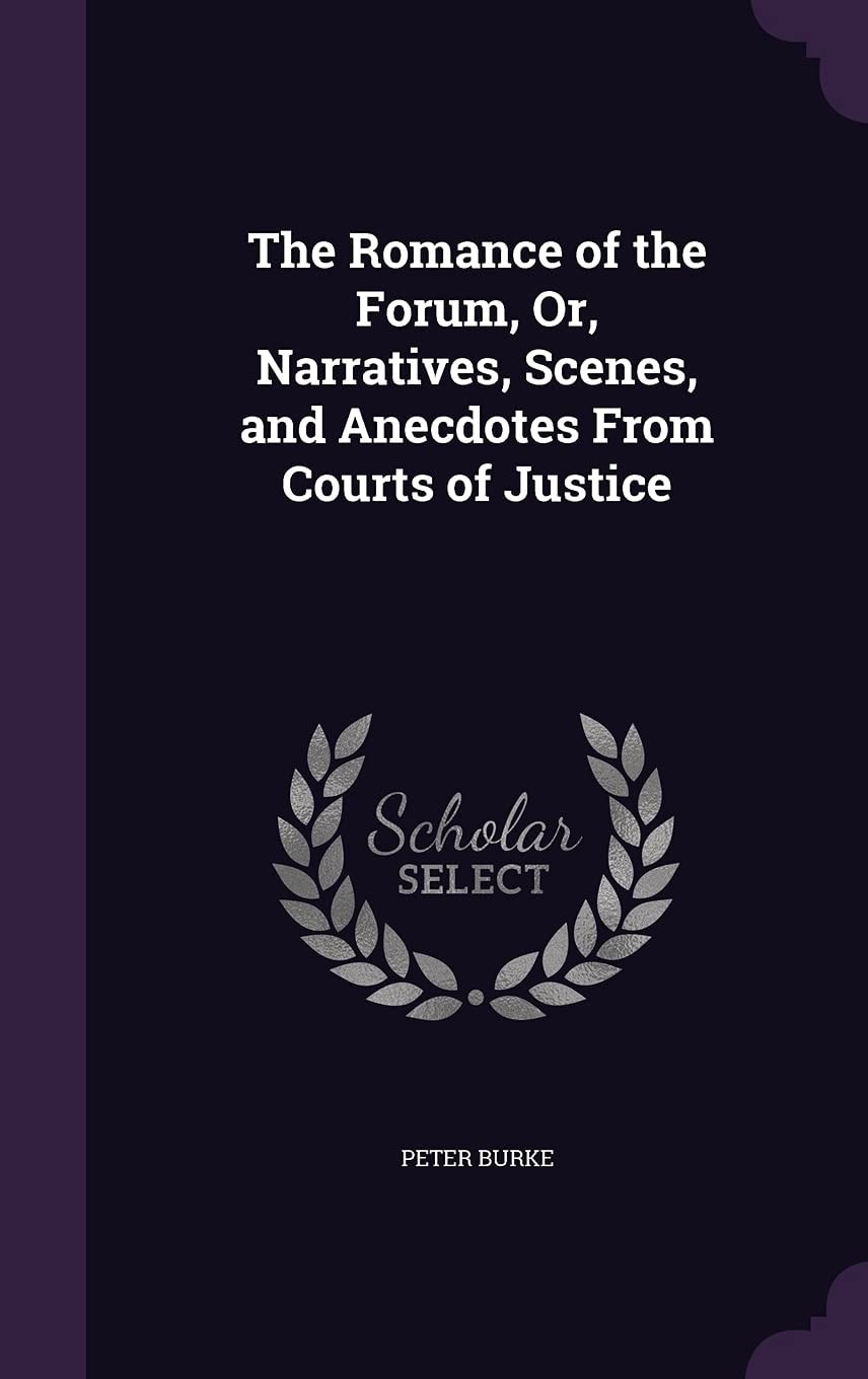 The Romance of the Forum, Or, Narratives, Scenes, and Anecdotes from Courts of Justice