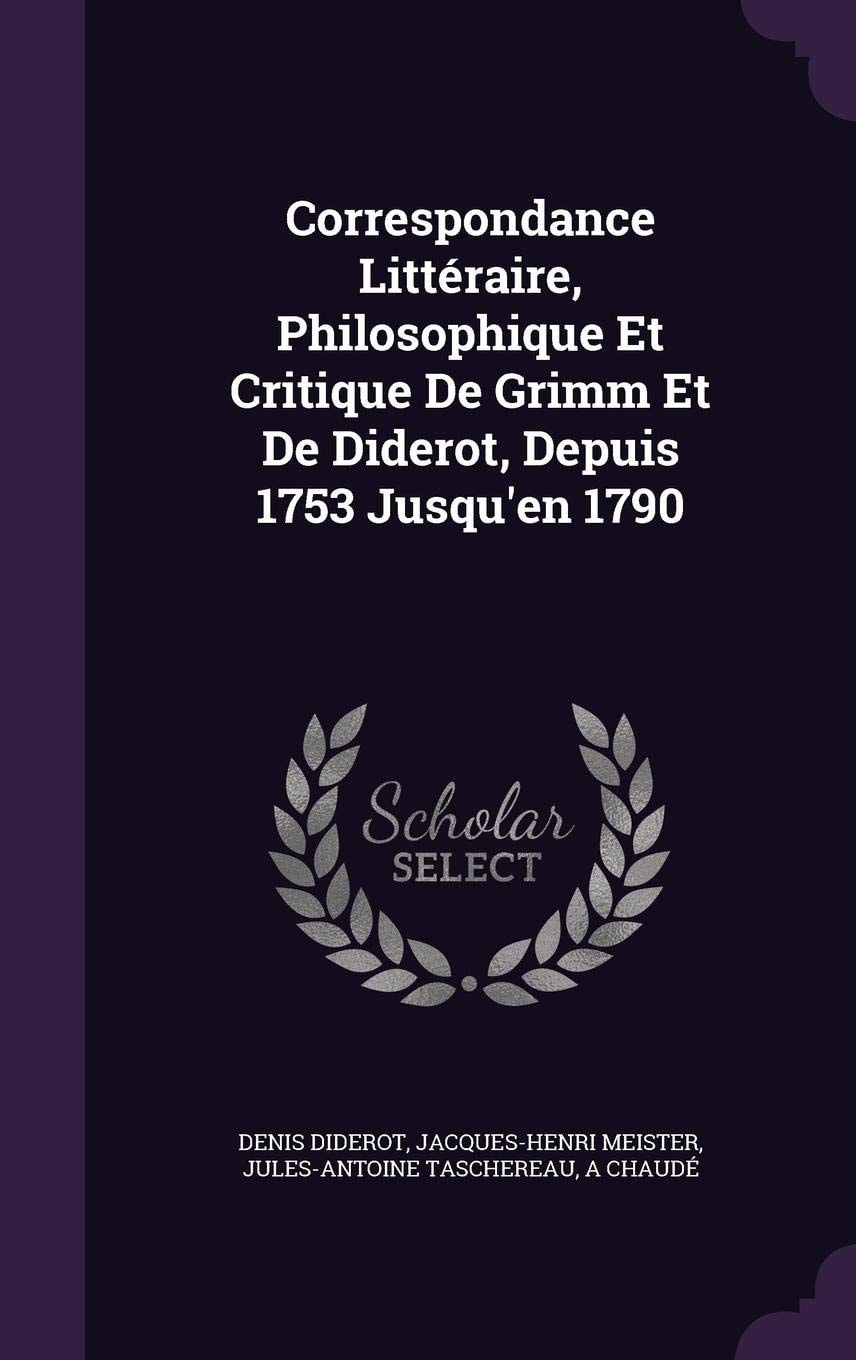 Correspondance Littéraire, Philosophique Et Critique De Grimm Et De Diderot, Depuis 1753 Jusqu'en 1790