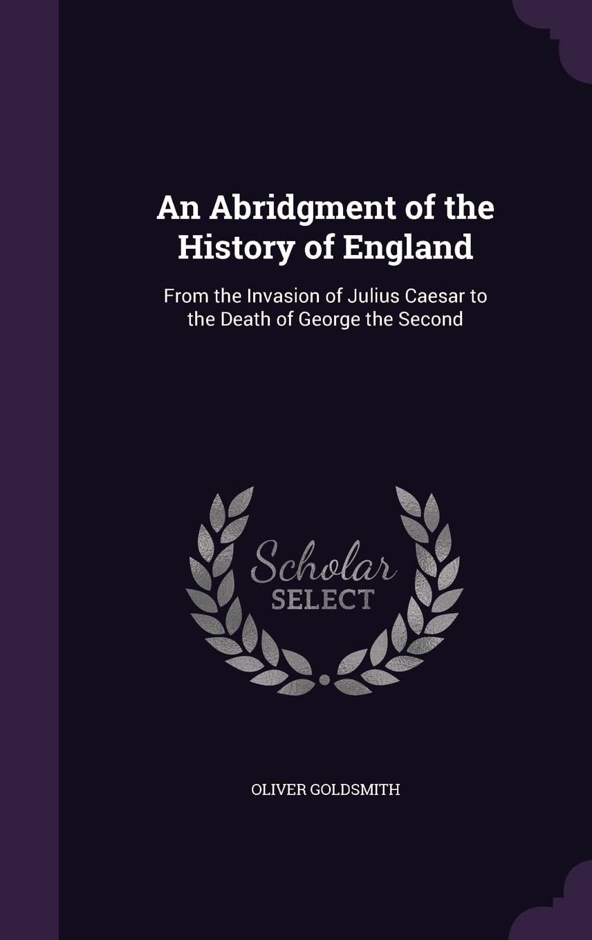 An Abridgment Of The History Of England: From The Invasion Of Julius Caesar To The Death Of George The Second (1806)
