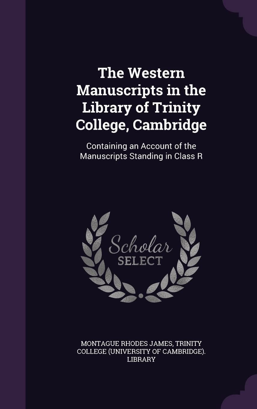 The Western Manuscripts in the Library of Trinity College, Cambridge Containing an Account of the Manuscripts Standing in Class R