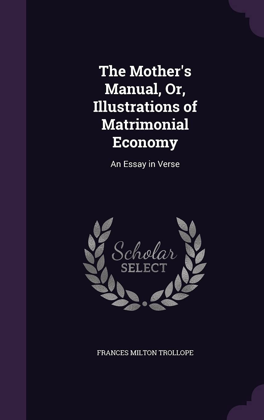 The Mother's Manual, Or, Illustrations of Matrimonial Economy An Essay in Verse