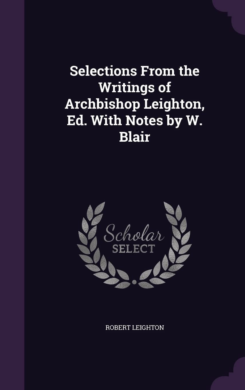 Selections From the Writings of Archbishop Leighton, Ed. With Notes by W. Blair