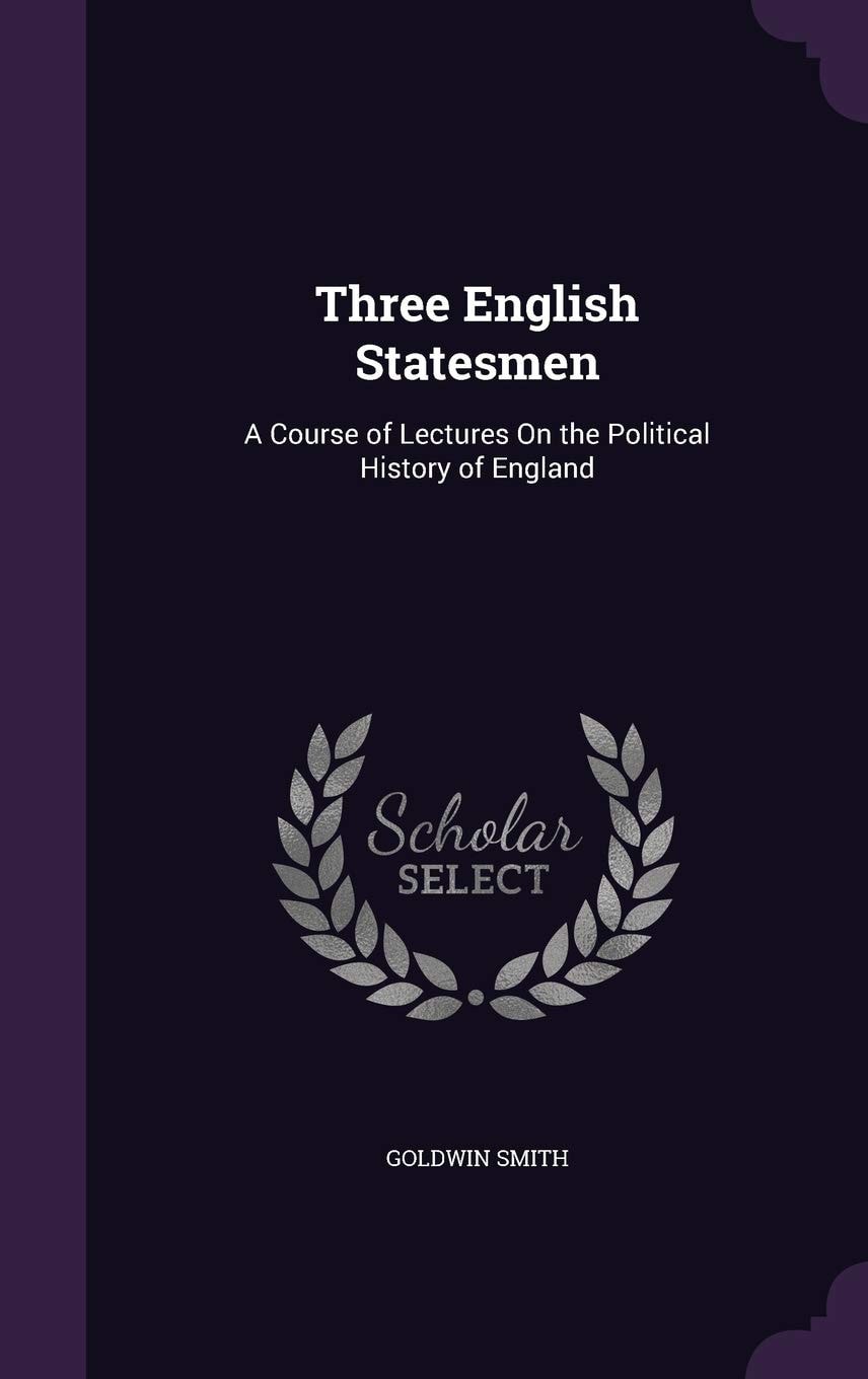Three English Statesmen A Course of Lectures on the Political History of England