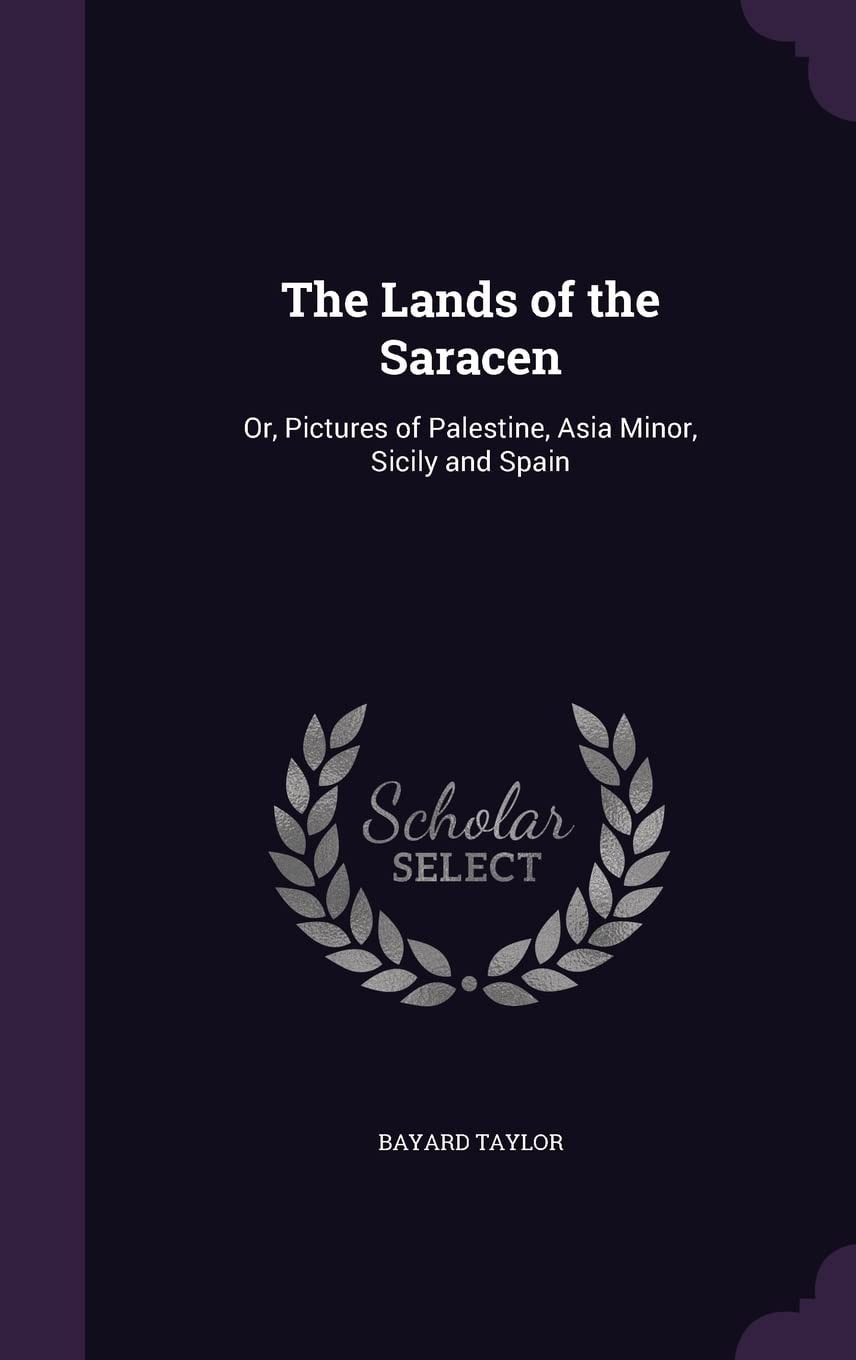 The Lands of the Saracen, Or, Pictures of Palestine, Asia Minor, Sicily, and Spain