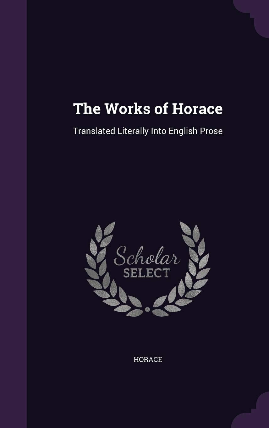 The Works of Horace Translated Literally Into English Prose