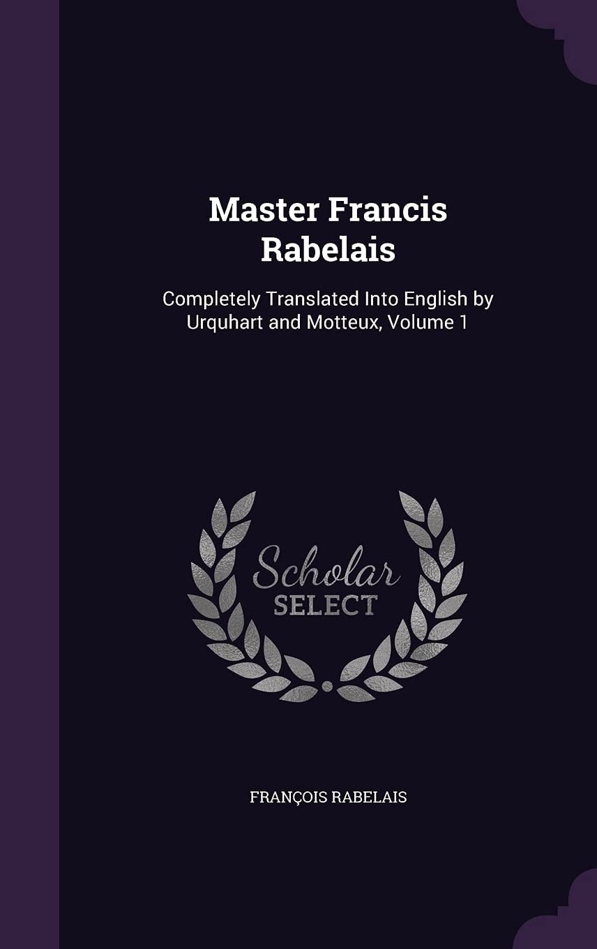Master Francis Rabelais Completely Translated Into English by Urquhart and Motteux, Volume 1