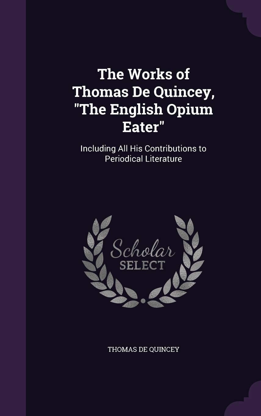 The Works of Thomas de Quincey, the English Opium Eater Including All His Contributions to Periodical Literature