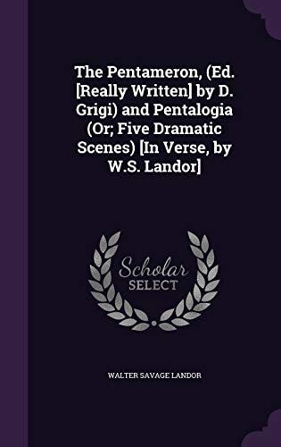 The Pentameron, (Ed. [Really Written] by D. Grigi) and Pentalogia (Or; Five Dramatic Scenes) [In Verse, by W.S. Landor]