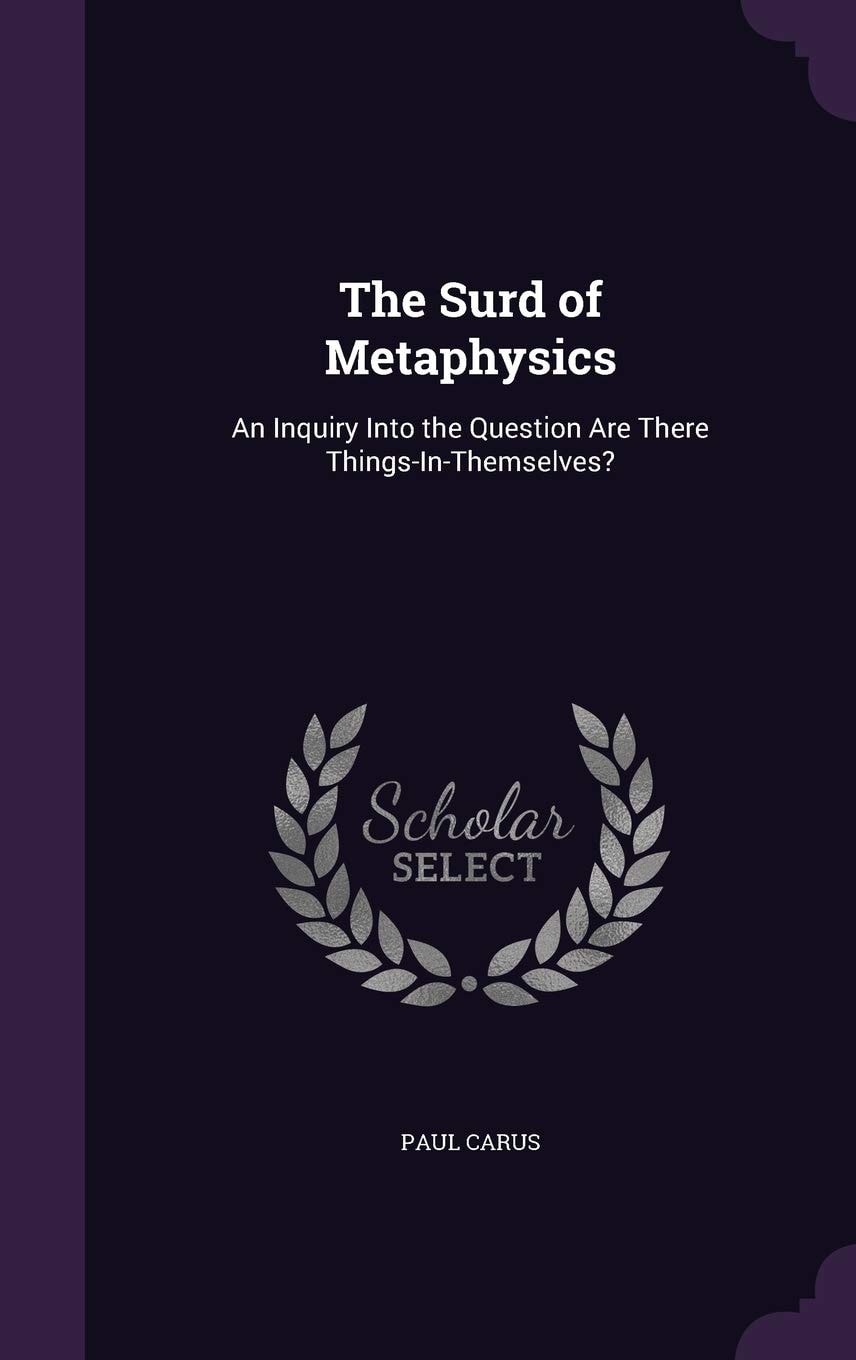 The Surd Of Metaphysics: An Inquiry Into The Question Are There Things-In-Themselves? (1903)