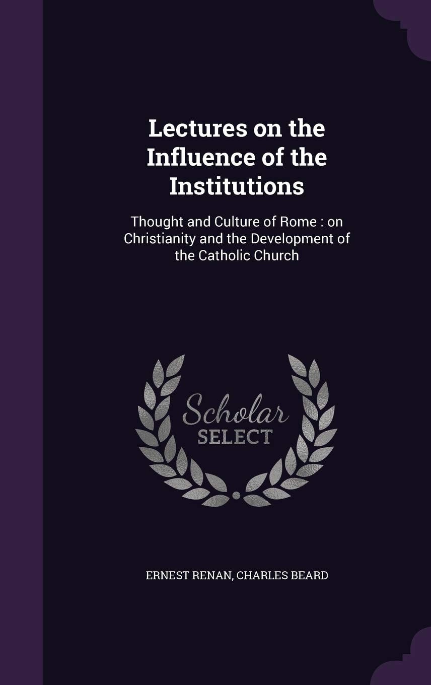 Lectures on the Influence of the Institutions, Thought and Culture of Rome, on Christianity and the Development of the Catholic Church