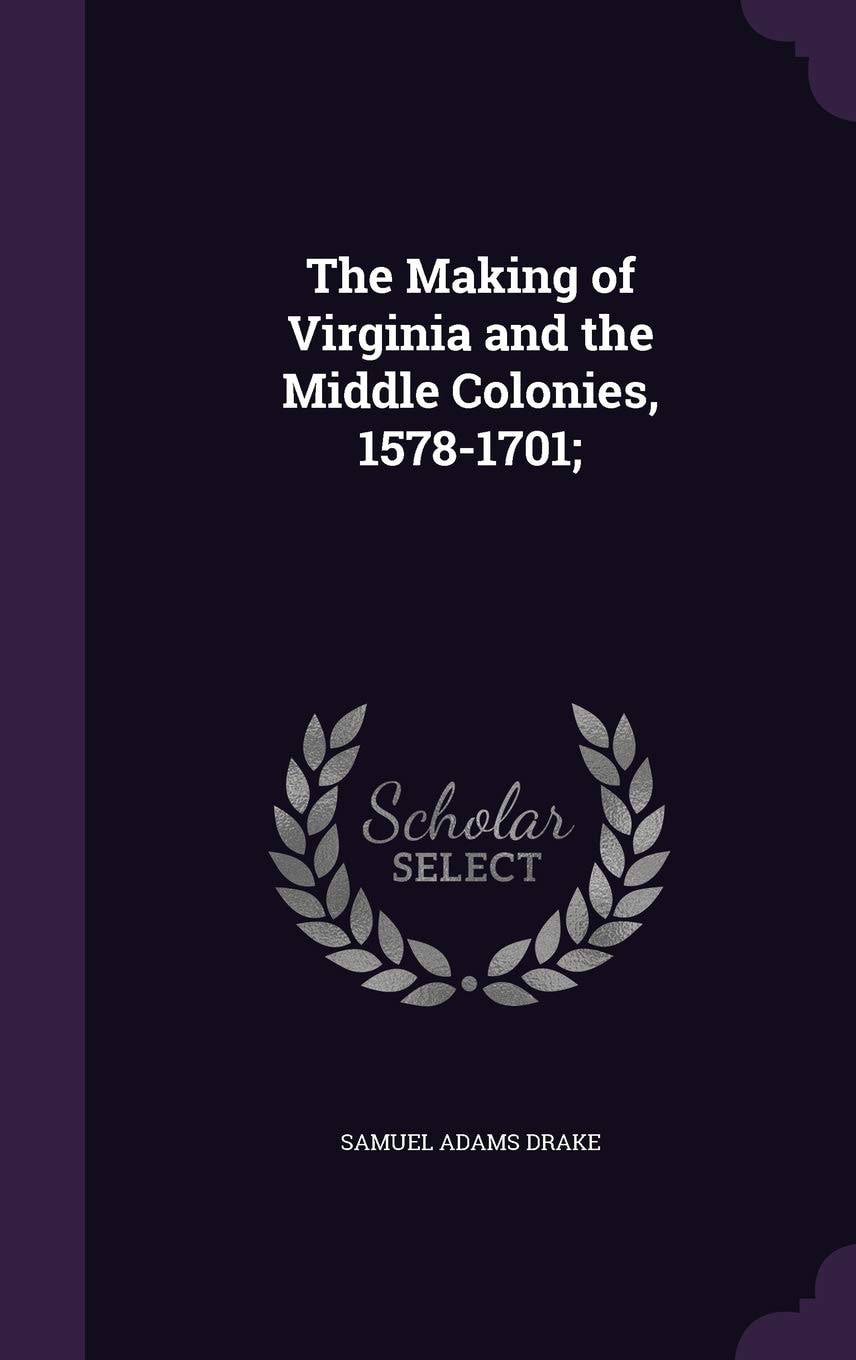 The Making of Virginia and the Middle Colonies 1578-1701 (Classic Reprint)