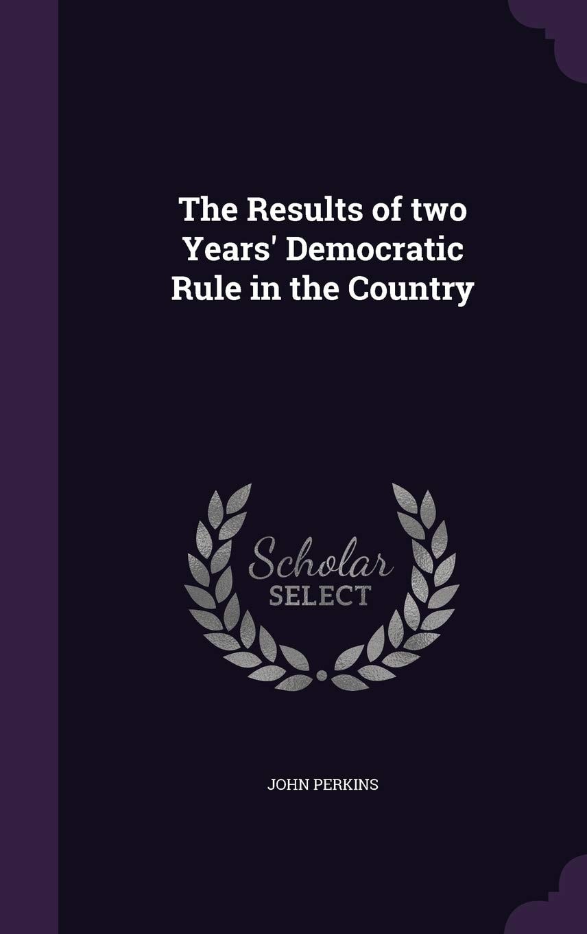 The Results of Two Years' Democratic Rule in the Country (Classic Reprint)
