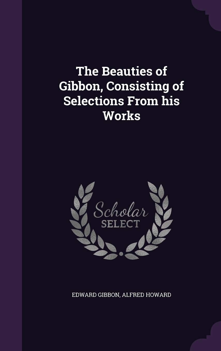 The Beauties of Gibbon, Consisting of Selections from His Works (Classic Reprint)
