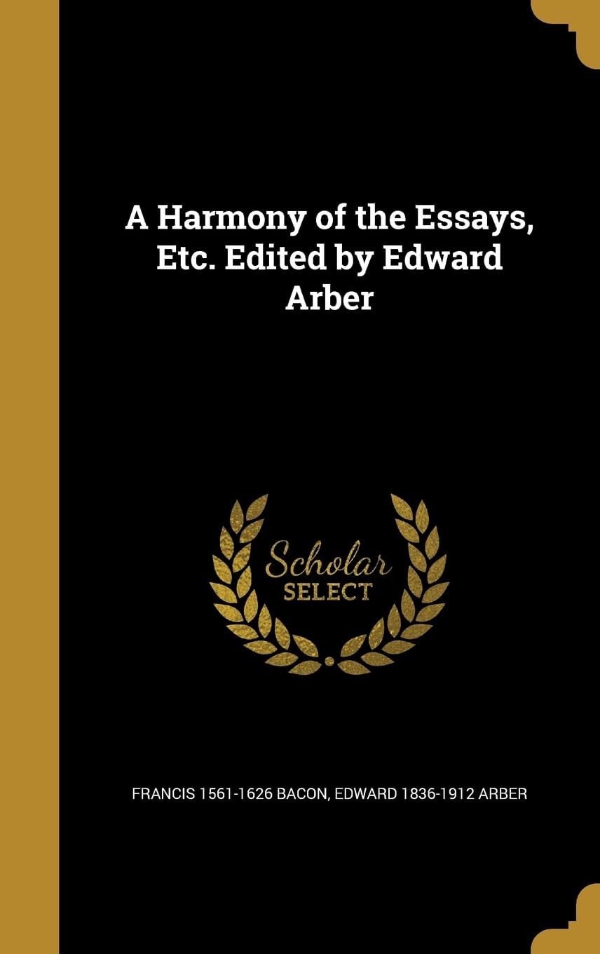 A Harmony of the Essays, Etc. Edited by Edward Arber