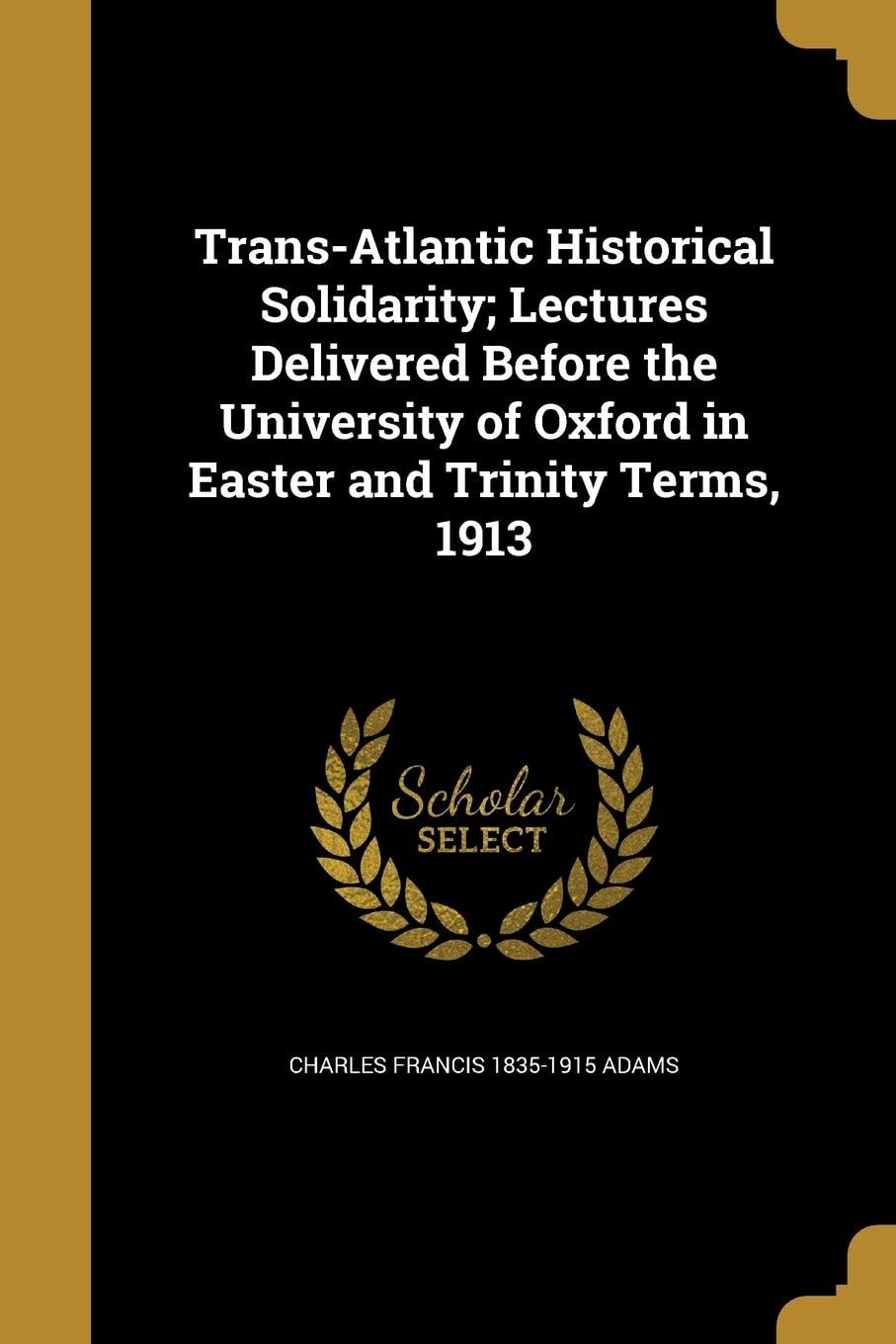 Trans-Atlantic Historical Solidarity; Lectures Delivered Before the University of Oxford in Easter and Trinity Terms, 1913