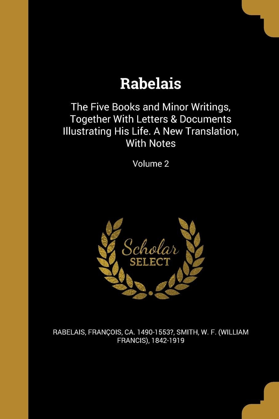 Rabelais The Five Books and Minor Writings, Together With Letters & Documents Illustrating His Life. A New Translation, With Notes; Volume 2