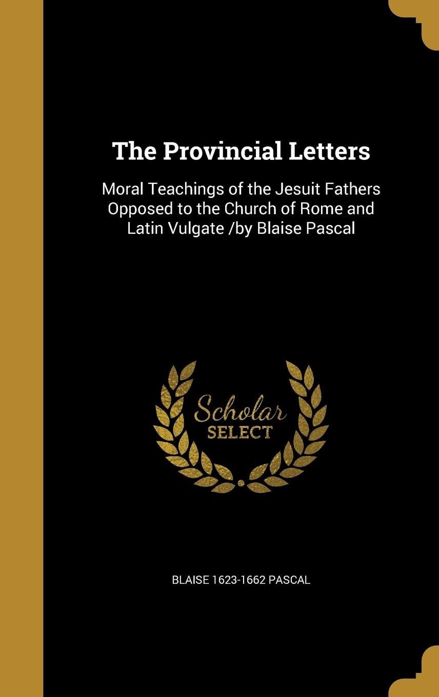 The Provincial Letters Moral Teachings of the Jesuit Fathers Opposed to the Church of Rome and Latin Vulgate /by Blaise Pascal