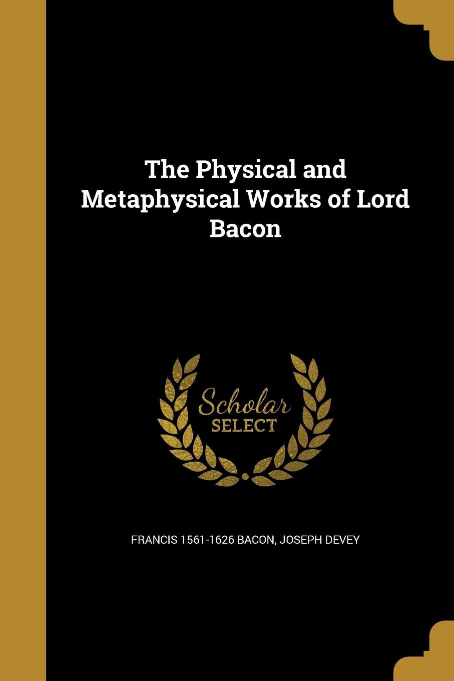 The Physical and Metaphysical Works of Lord Bacon
