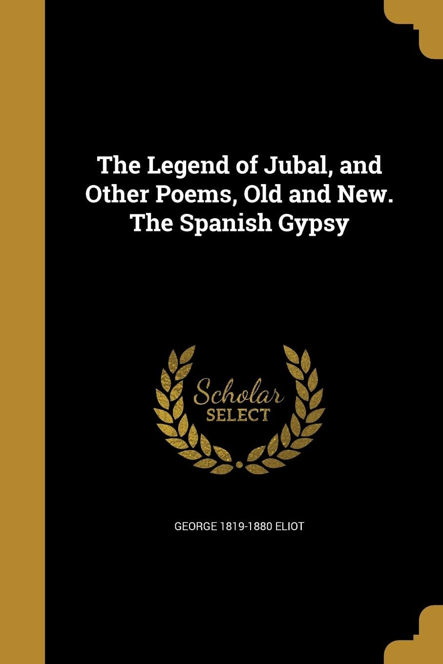 The Legend of Jubal, and Other Poems, Old and New. the Spanish Gypsy